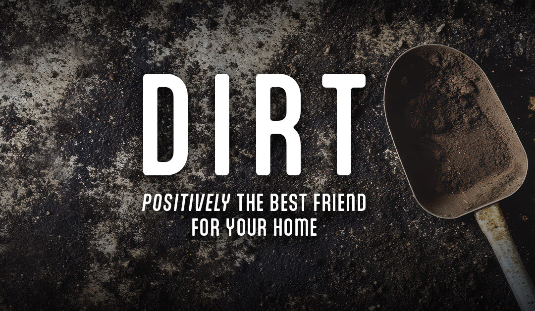 Dirt is the best friend to your home or property as it helps your yard to have the necessary positive drainage to protect the foundation of your home or building